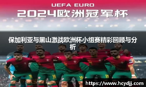 保加利亚与黑山激战欧洲杯小组赛精彩回顾与分析